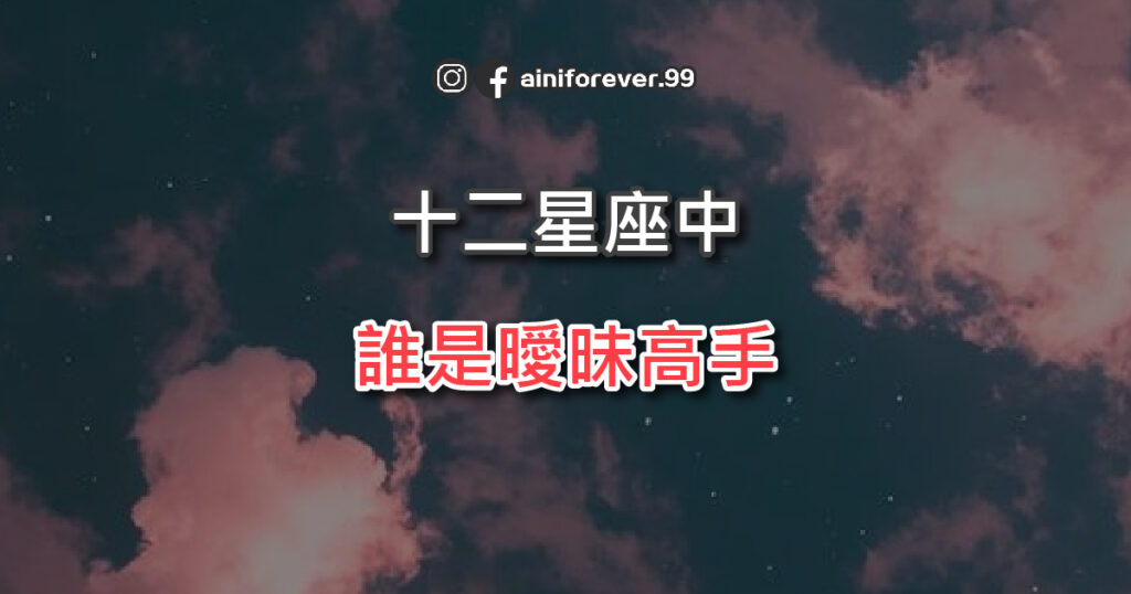 十二星座中，誰是曖昧高手？