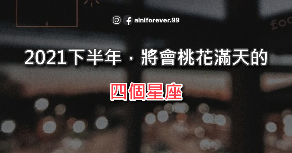 2021下半年，追求者甚多，將會桃花滿天的四大星座