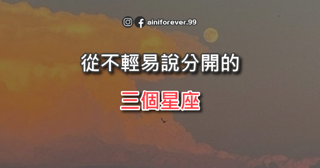 這三個星座從不輕易說分開，一旦說了就是真的