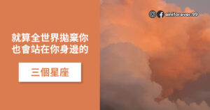 Read more about the article 就算全世界拋棄你 也會站在你身邊的三個星座