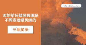 Read more about the article 面對前任離開最灑脫 不願意繼續糾纏的三個星座