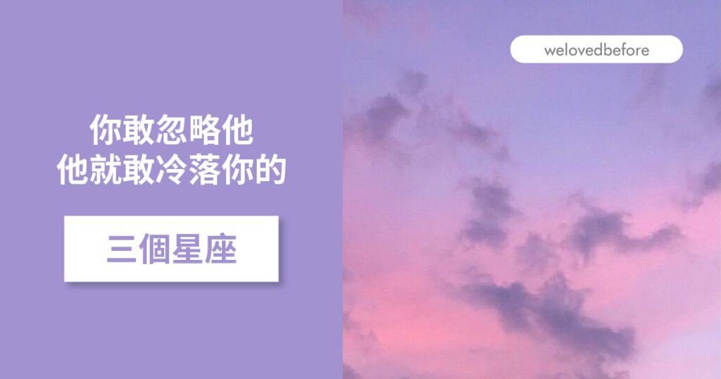 你敢忽略他 他就敢冷落你的三個星座