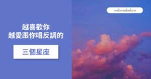 Read more about the article 越喜歡你 越愛跟你唱反調的三個星座