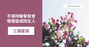 Read more about the article 不保持聯繫就會慢慢變成陌生人的三個星座