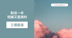 Read more about the article 感情裡 對另一半坦誠又直接的三個星座