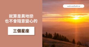 Read more about the article 距離不是問題，就算是異地戀也不會隨意變心的三個星座